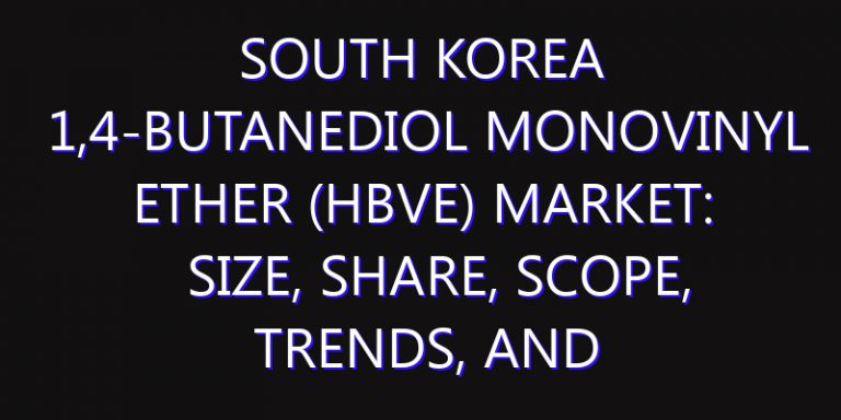 South Korea 1,4-Butanediol Monovinyl Ether (HBVE) Market: Size, Share, Scope, Trends, and Forecast-2026-2035