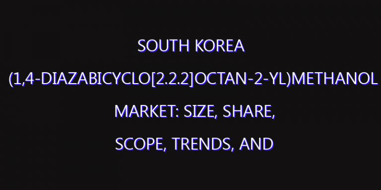 South Korea (1,4-Diazabicyclo[2.2.2]octan-2-yl)methanol Market: Size, Share, Scope, Trends, and Forecast-2026-2035