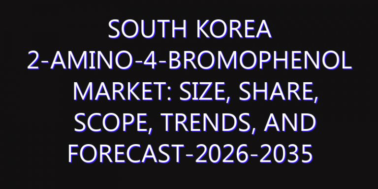 South Korea 2-Amino-4-Bromophenol Market: Size, Share, Scope, Trends, and Forecast-2026-2035