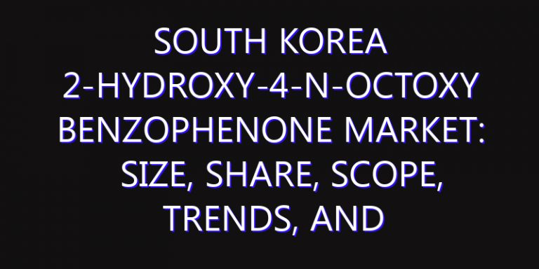 South Korea 2-Hydroxy-4-n-octoxy Benzophenone Market: Size, Share, Scope, Trends, and Forecast-2026-2035