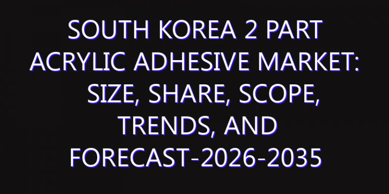 South Korea 2 Part Acrylic Adhesive Market: Size, Share, Scope, Trends, and Forecast-2026-2035