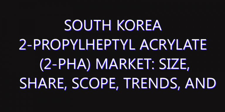 South Korea 2-Propylheptyl Acrylate (2-PHA) Market: Size, Share, Scope, Trends, and Forecast-2026-2035