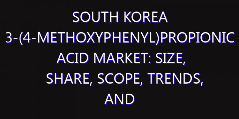 South Korea 3-(4-Methoxyphenyl)Propionic Acid Market: Size, Share, Scope, Trends, and Forecast-2026-2035
