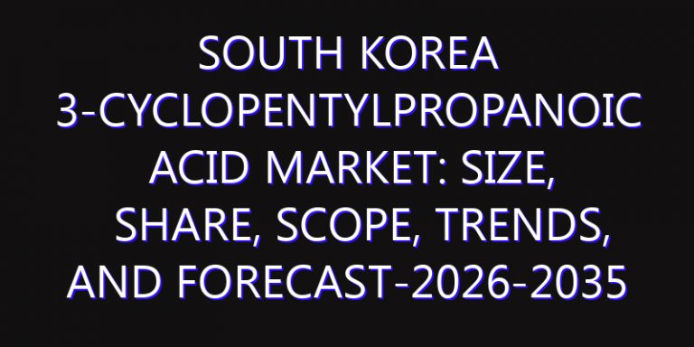 South Korea 3-cyclopentylpropanoic Acid Market: Size, Share, Scope, Trends, and Forecast-2026-2035