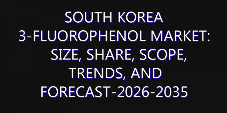 South Korea 3-Fluorophenol Market: Size, Share, Scope, Trends, and Forecast-2026-2035