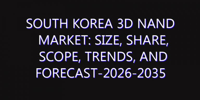 South Korea 3D NAND Market: Size, Share, Scope, Trends, and Forecast-2026-2035