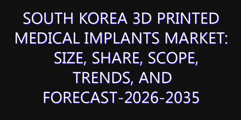 South Korea 3D Printed Medical Implants Market: Size, Share, Scope, Trends, and Forecast-2026-2035
