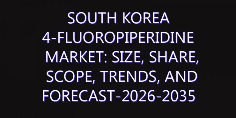 South Korea 4-fluoropiperidine Market: Size, Share, Scope, Trends, and Forecast-2026-2035