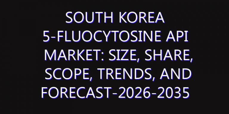 South Korea 5-Fluocytosine API Market: Size, Share, Scope, Trends, and Forecast-2026-2035