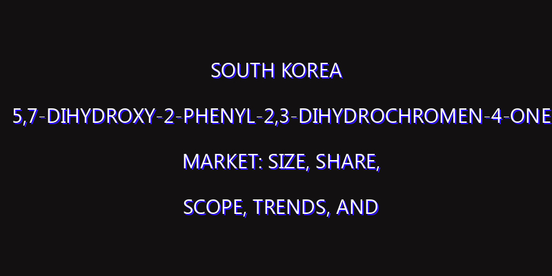 South Korea 5,7-dihydroxy-2-phenyl-2,3-dihydrochromen-4-one Market: Size, Share, Scope, Trends, and Forecast-2026-2035