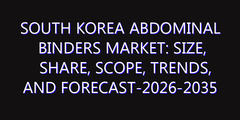 South Korea Abdominal Binders Market: Size, Share, Scope, Trends, and Forecast-2026-2035