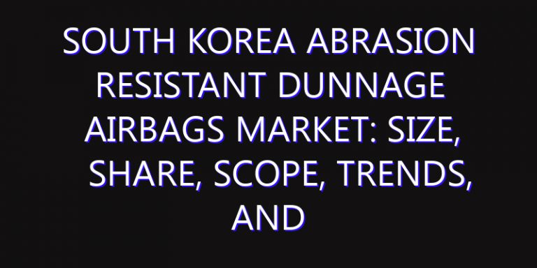 South Korea Abrasion Resistant Dunnage Airbags Market: Size, Share, Scope, Trends, and Forecast-2026-2035