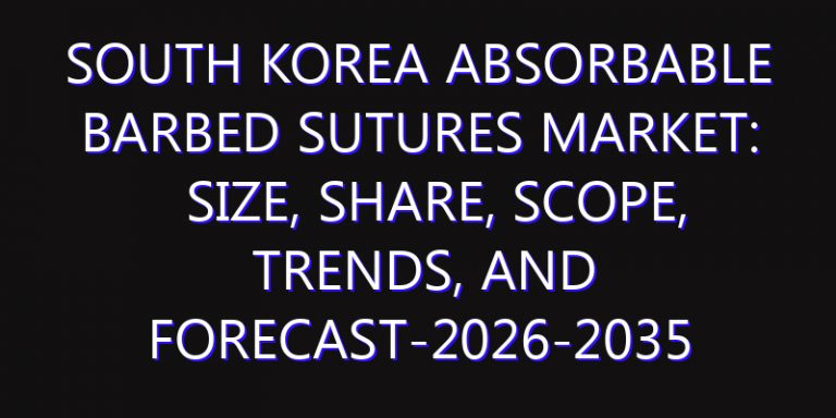 South Korea Absorbable Barbed Sutures Market: Size, Share, Scope, Trends, and Forecast-2026-2035