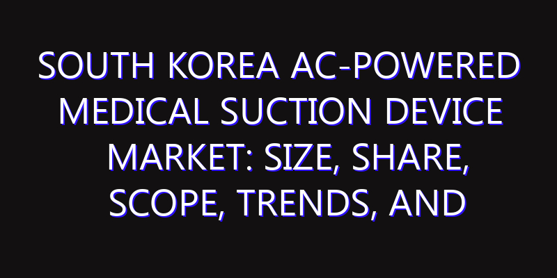 South Korea Ac-Powered Medical Suction Device Market: Size, Share, Scope, Trends, and Forecast-2026-2035