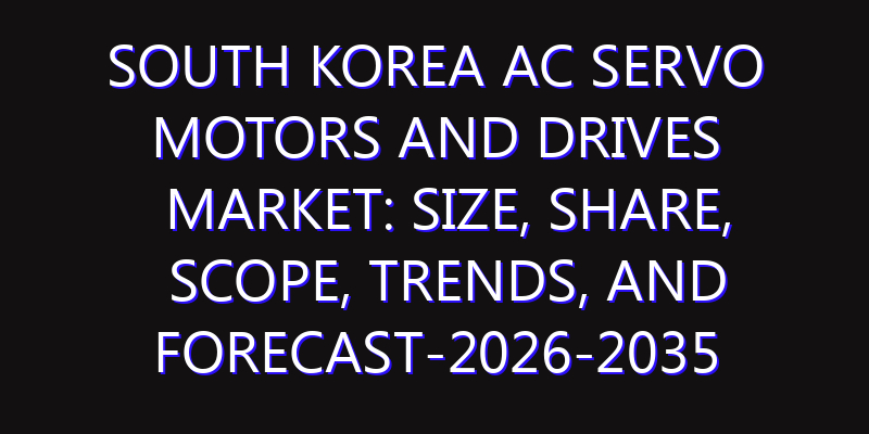 South Korea AC Servo Motors and Drives Market: Size, Share, Scope, Trends, and Forecast-2026-2035