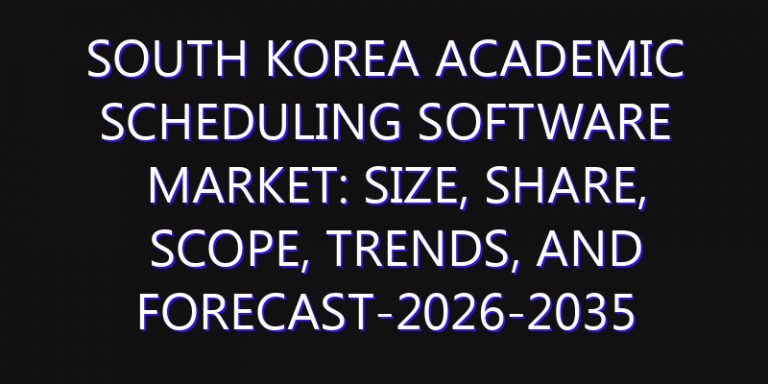 South Korea Academic Scheduling Software Market: Size, Share, Scope, Trends, and Forecast-2026-2035