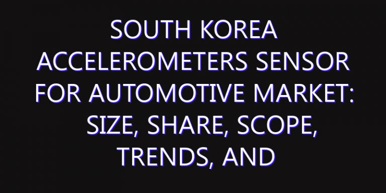 South Korea Accelerometers Sensor for Automotive Market: Size, Share, Scope, Trends, and Forecast-2026-2035