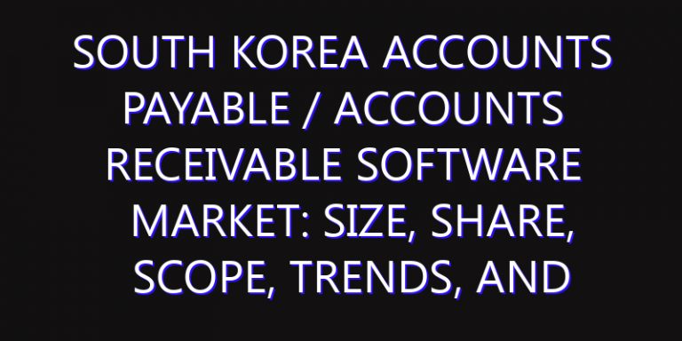 South Korea Accounts Payable / Accounts Receivable Software Market: Size, Share, Scope, Trends, and Forecast-2026-2035