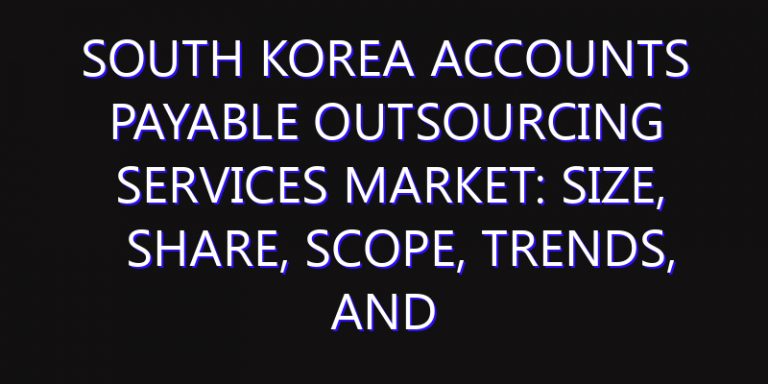South Korea Accounts Payable Outsourcing Services Market: Size, Share, Scope, Trends, and Forecast-2026-2035
