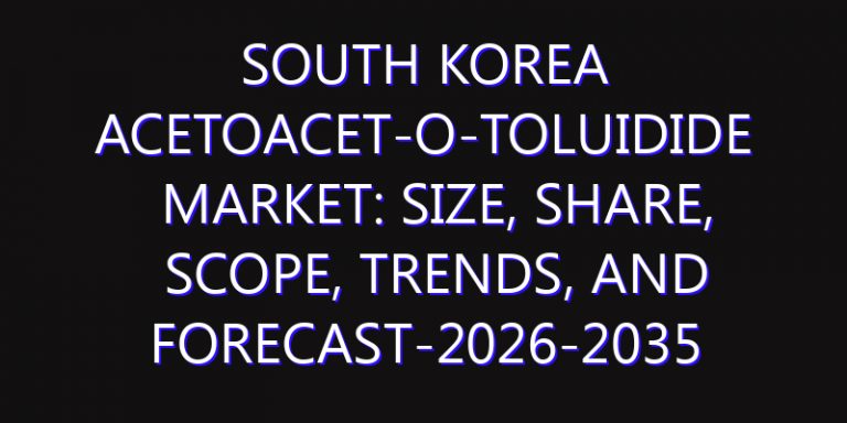 South Korea Acetoacet-O-Toluidide Market: Size, Share, Scope, Trends, and Forecast-2026-2035