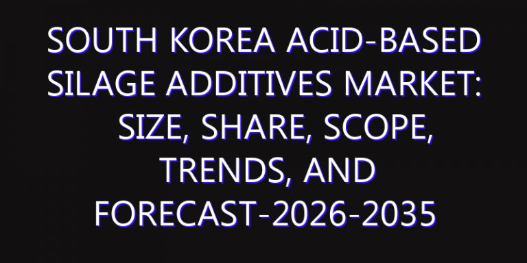 South Korea Acid-Based Silage Additives Market: Size, Share, Scope, Trends, and Forecast-2026-2035