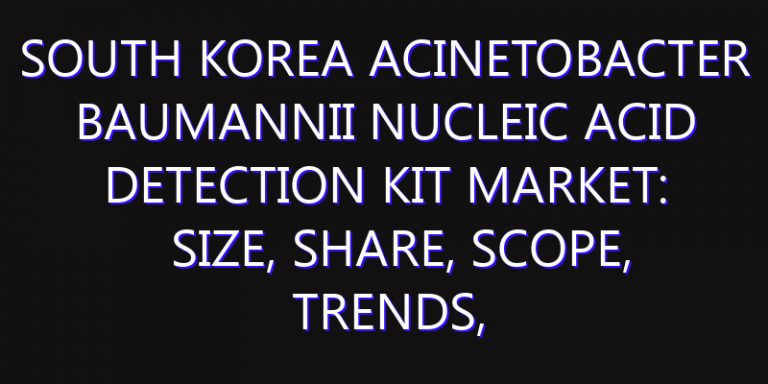 South Korea Acinetobacter Baumannii Nucleic Acid Detection Kit Market: Size, Share, Scope, Trends, and Forecast-2026-2035