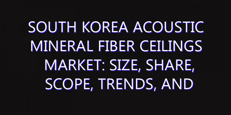South Korea Acoustic Mineral Fiber Ceilings Market: Size, Share, Scope, Trends, and Forecast-2026-2035
