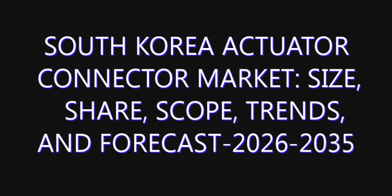 South Korea Actuator Connector Market: Size, Share, Scope, Trends, and Forecast-2026-2035