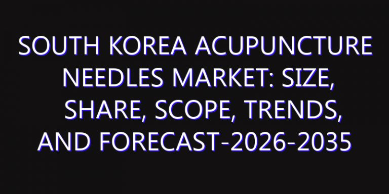 South Korea Acupuncture Needles Market: Size, Share, Scope, Trends, and Forecast-2026-2035
