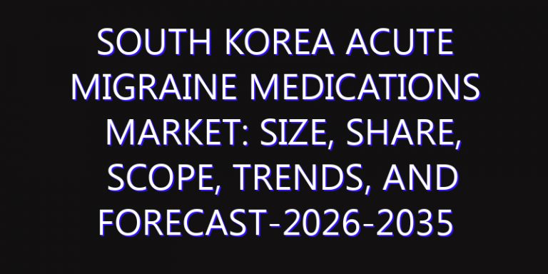 South Korea Acute Migraine Medications Market: Size, Share, Scope, Trends, and Forecast-2026-2035