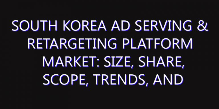 South Korea Ad Serving & Retargeting Platform Market: Size, Share, Scope, Trends, and Forecast-2026-2035