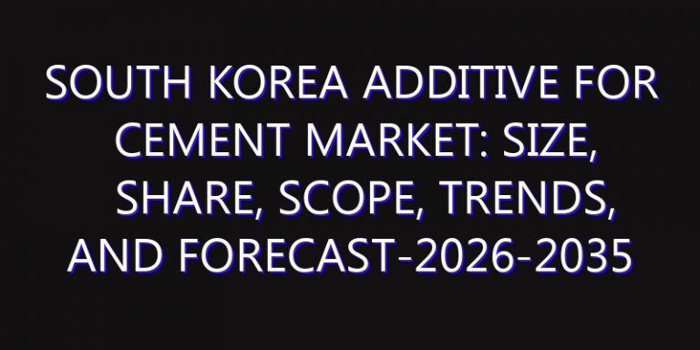 South Korea Additive for Cement Market: Size, Share, Scope, Trends, and Forecast-2026-2035