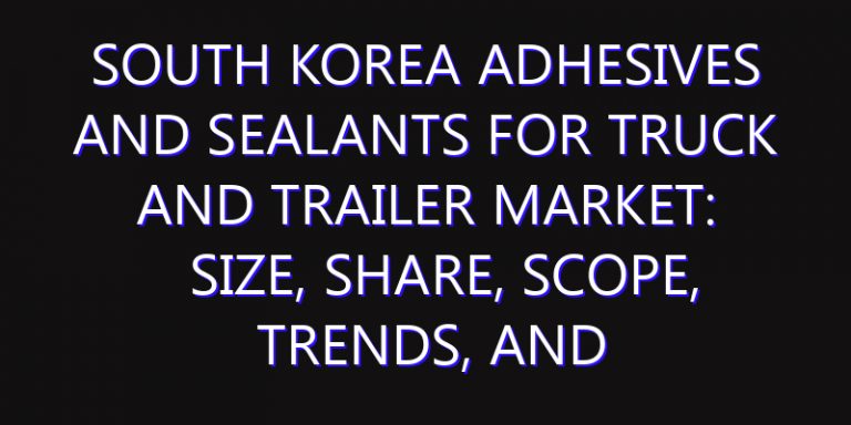 South Korea Adhesives and Sealants for Truck and Trailer Market: Size, Share, Scope, Trends, and Forecast-2026-2035