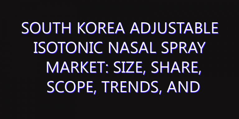 South Korea Adjustable Isotonic Nasal Spray Market: Size, Share, Scope, Trends, and Forecast-2026-2035