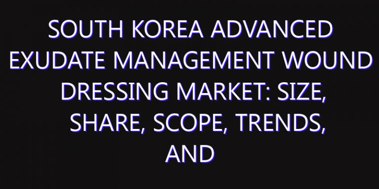 South Korea Advanced Exudate Management Wound Dressing Market: Size, Share, Scope, Trends, and Forecast-2026-2035