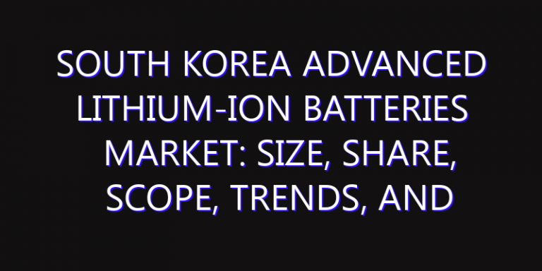 South Korea Advanced Lithium-Ion Batteries Market: Size, Share, Scope, Trends, and Forecast-2026-2035