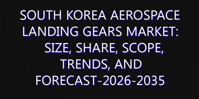 South Korea Aerospace Landing Gears Market: Size, Share, Scope, Trends, and Forecast-2026-2035