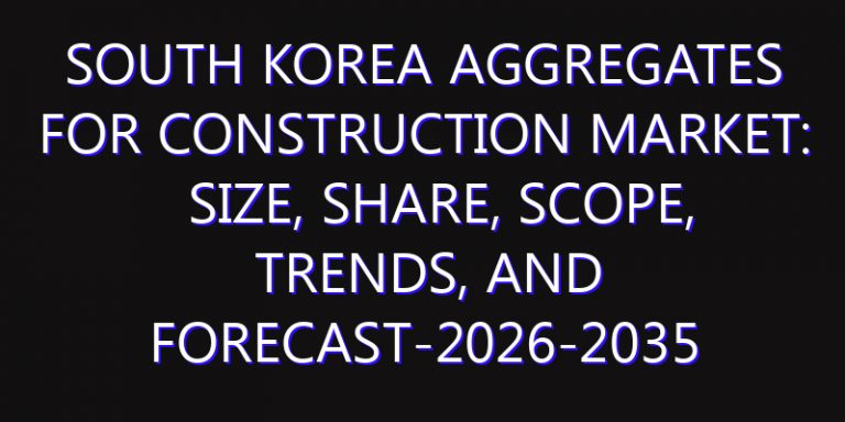 South Korea Aggregates for Construction Market: Size, Share, Scope, Trends, and Forecast-2026-2035