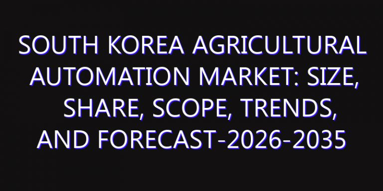 South Korea Agricultural Automation Market: Size, Share, Scope, Trends, and Forecast-2026-2035