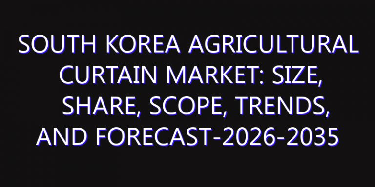 South Korea Agricultural Curtain Market: Size, Share, Scope, Trends, and Forecast-2026-2035