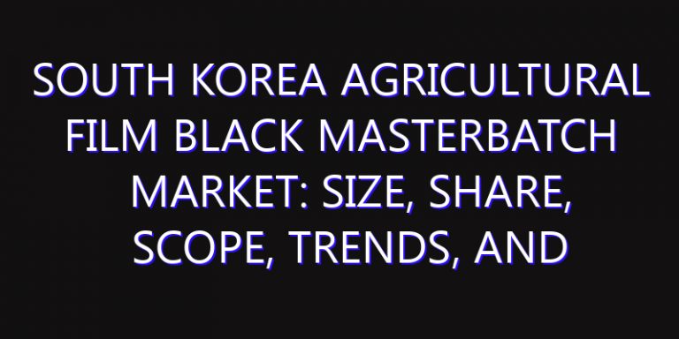South Korea Agricultural Film Black Masterbatch Market: Size, Share, Scope, Trends, and Forecast-2026-2035