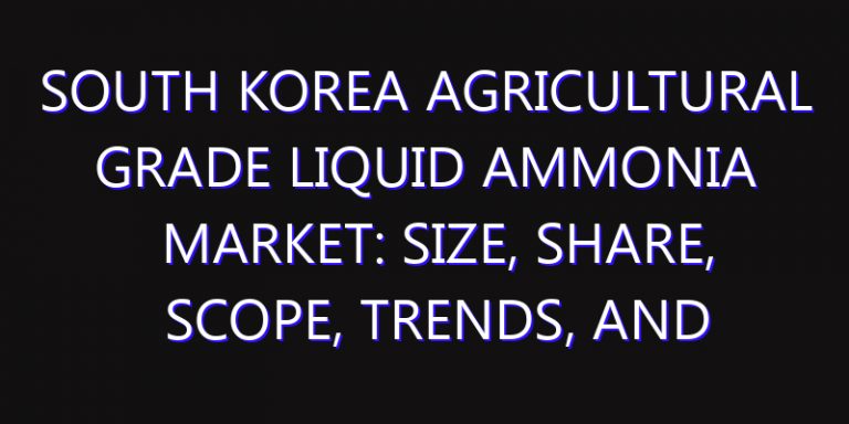 South Korea Agricultural Grade Liquid Ammonia Market: Size, Share, Scope, Trends, and Forecast-2026-2035