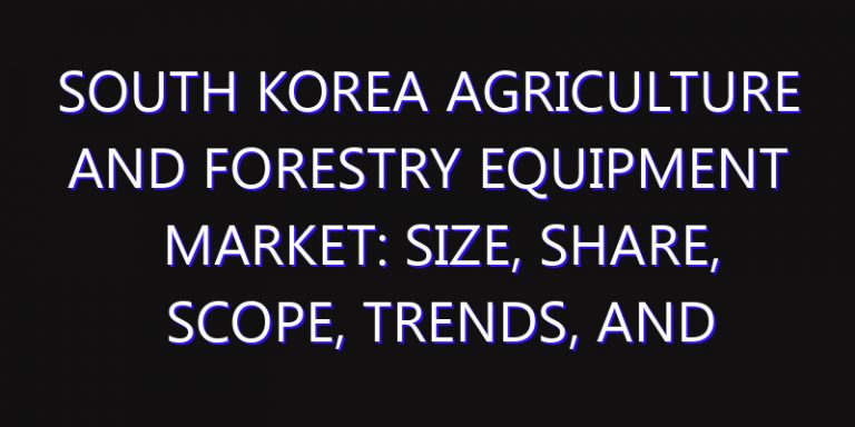 South Korea Agriculture and Forestry Equipment Market: Size, Share, Scope, Trends, and Forecast-2026-2035