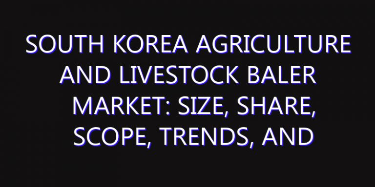 South Korea Agriculture and Livestock Baler Market: Size, Share, Scope, Trends, and Forecast-2026-2035
