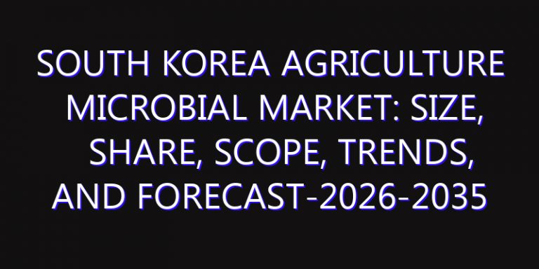 South Korea Agriculture Microbial Market: Size, Share, Scope, Trends, and Forecast-2026-2035