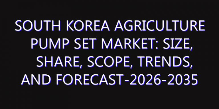 South Korea Agriculture Pump Set Market: Size, Share, Scope, Trends, and Forecast-2026-2035