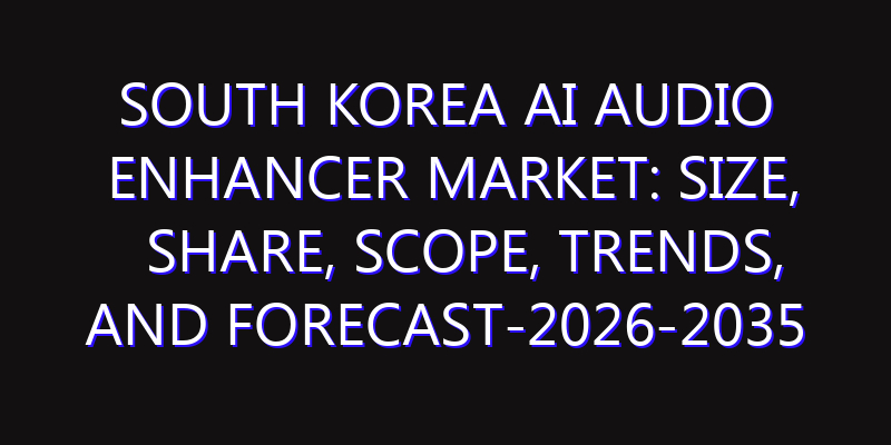 South Korea AI Audio Enhancer Market: Size, Share, Scope, Trends, and Forecast-2026-2035