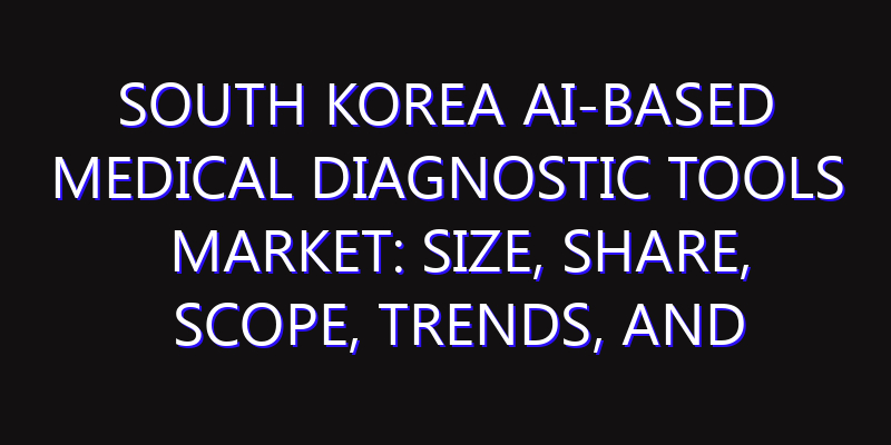 South Korea AI-based Medical Diagnostic Tools Market: Size, Share, Scope, Trends, and Forecast-2026-2035