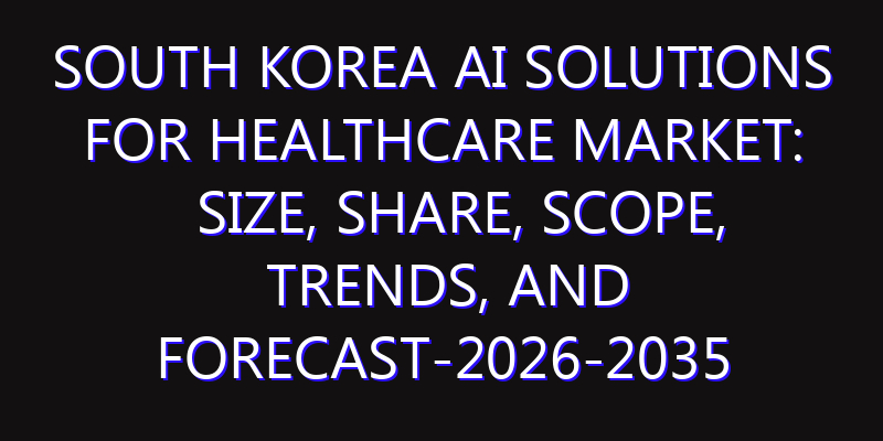 South Korea AI Solutions for Healthcare Market: Size, Share, Scope, Trends, and Forecast-2026-2035