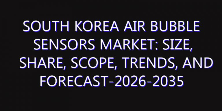 South Korea Air Bubble Sensors Market: Size, Share, Scope, Trends, and Forecast-2026-2035